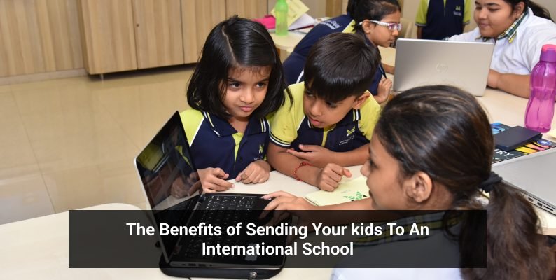 The Benefits of Sending Your Kids To An International School