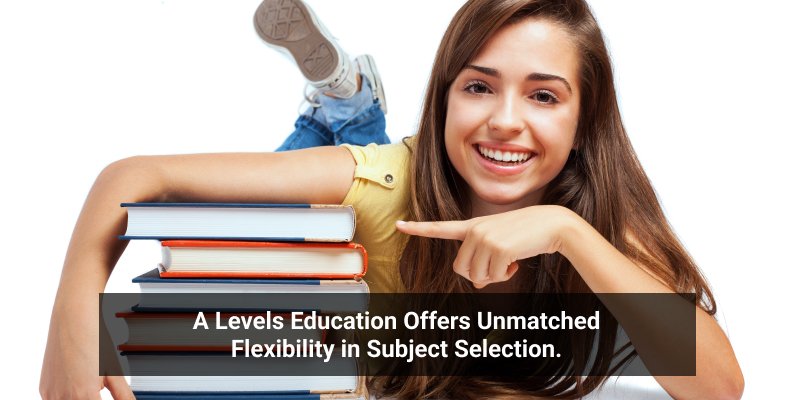 A Levels Education Offers Unmatched Flexibility in Subject Selection