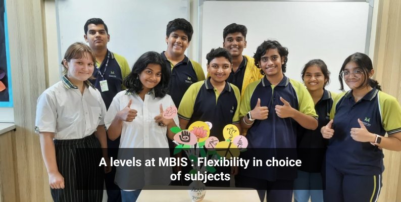 A LEVELS AT MBIS : FLEXIBILITY IN CHOICE OF SUBJECTS